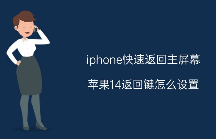 iphone快速返回主屏幕 苹果14返回键怎么设置？